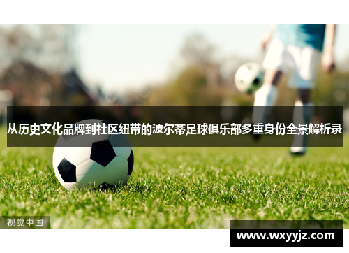 从历史文化品牌到社区纽带的波尔蒂足球俱乐部多重身份全景解析录